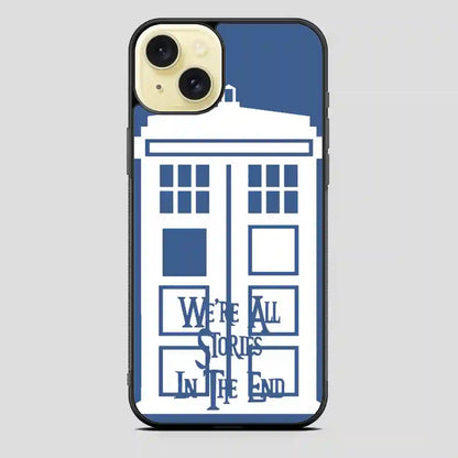 Tardis Were All Stories In The End iPhone 15 Plus Case